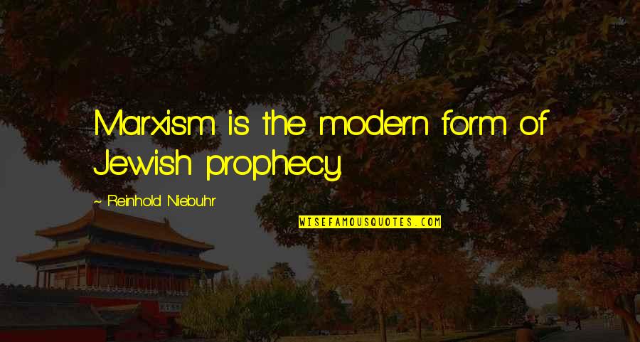 Form Quotes By Reinhold Niebuhr: Marxism is the modern form of Jewish prophecy.