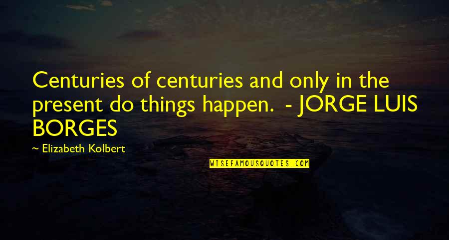 Form Tutors Quotes By Elizabeth Kolbert: Centuries of centuries and only in the present