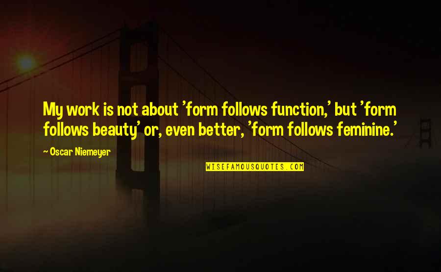 Form Versus Function Quotes By Oscar Niemeyer: My work is not about 'form follows function,'