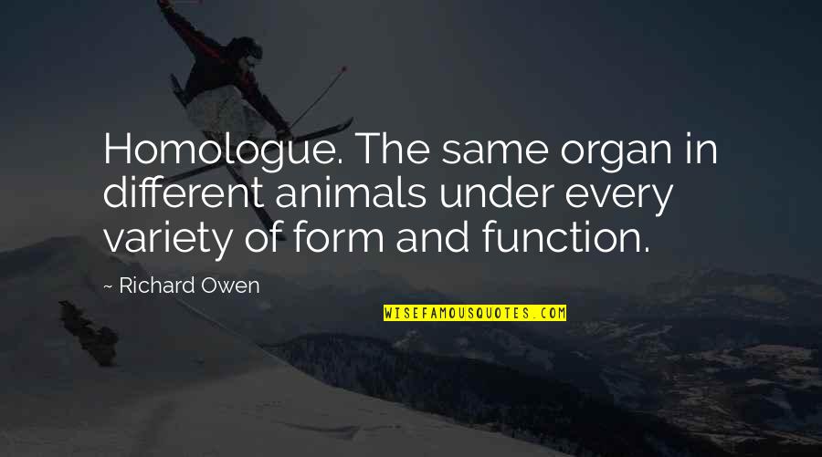 Form Versus Function Quotes By Richard Owen: Homologue. The same organ in different animals under