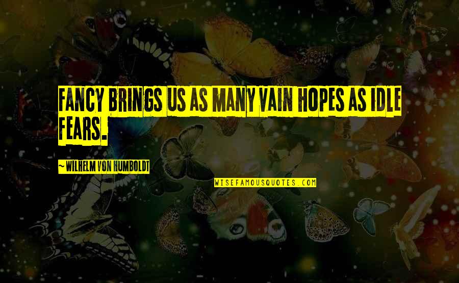 Forma Quotes By Wilhelm Von Humboldt: Fancy brings us as many vain hopes as