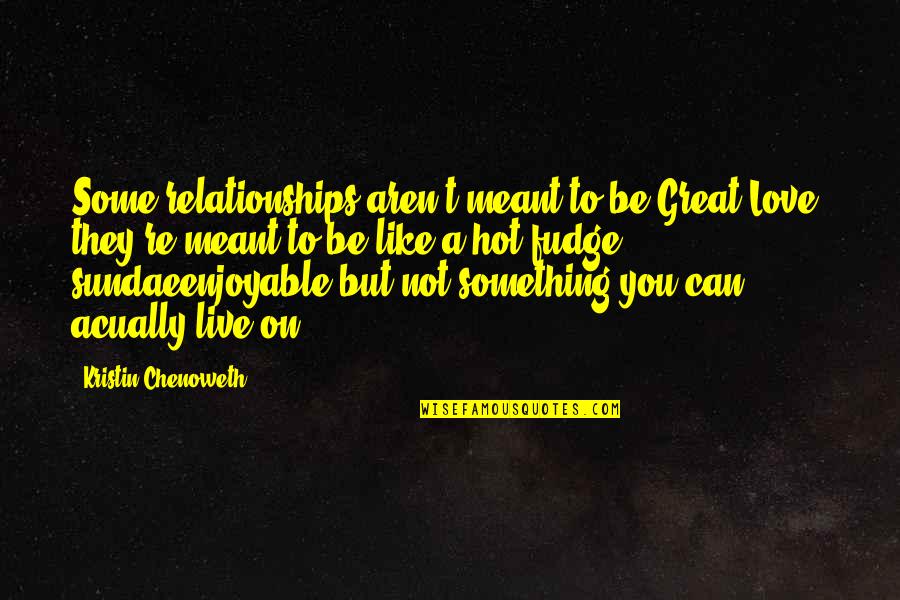 Formabase Quotes By Kristin Chenoweth: Some relationships aren't meant to be Great Love;