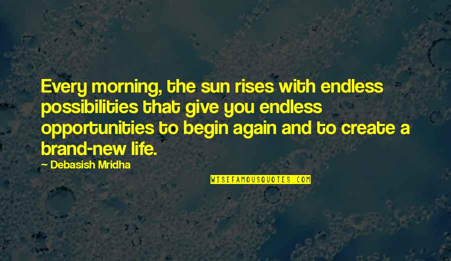 Formable Ear Quotes By Debasish Mridha: Every morning, the sun rises with endless possibilities