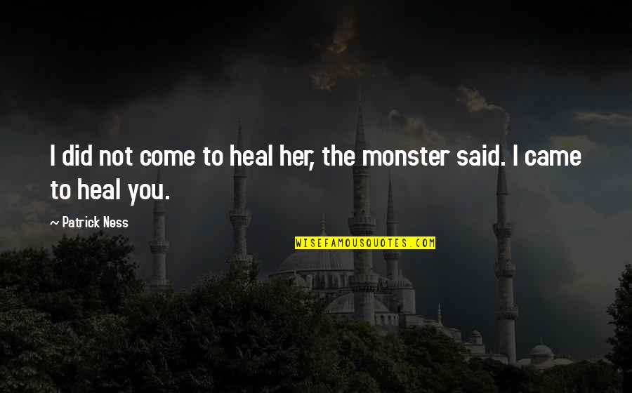 Formable Quotes By Patrick Ness: I did not come to heal her, the