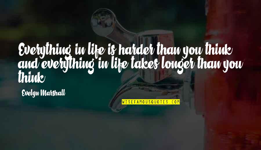 Formador Quotes By Evelyn Marshall: Everything in life is harder than you think Formador Quotes By Evelyn Marshall: Everything in life is harder than you think