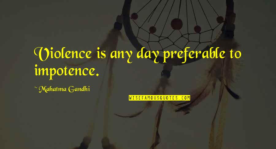 Formador Quotes By Mahatma Gandhi: Violence is any day preferable to impotence. Formador Quotes By Mahatma Gandhi: Violence is any day preferable to impotence.