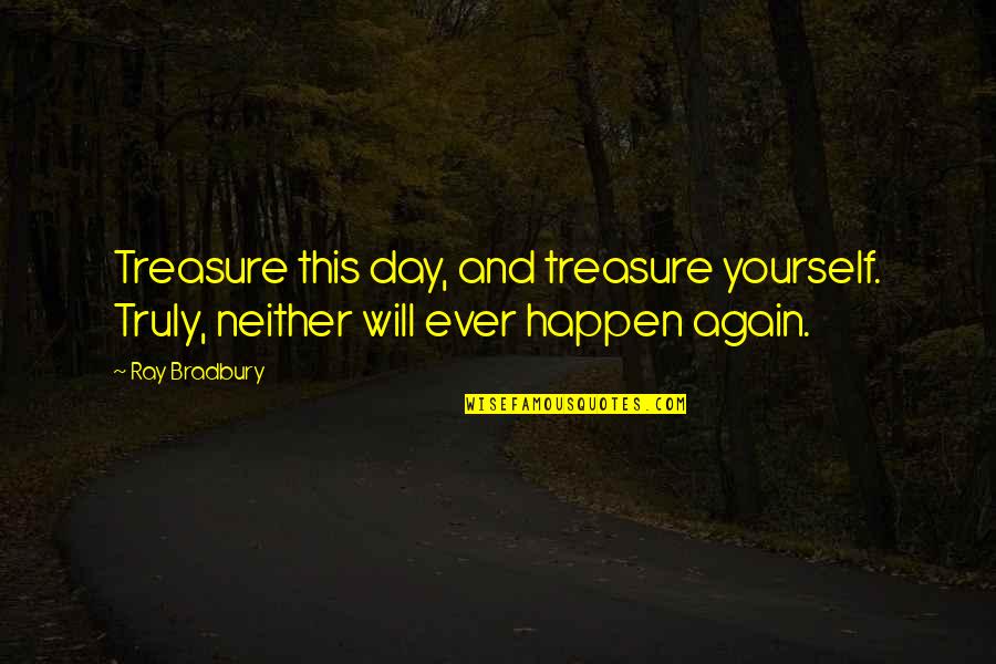 Formador Quotes By Ray Bradbury: Treasure this day, and treasure yourself. Truly, neither