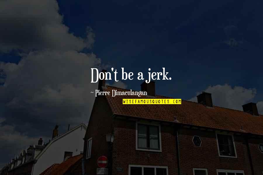 Formadora Quotes By Pierre Dimaculangan: Don't be a jerk.