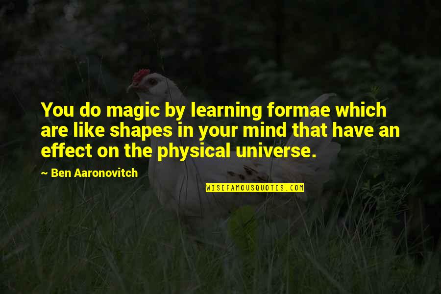Formae Quotes By Ben Aaronovitch: You do magic by learning formae which are