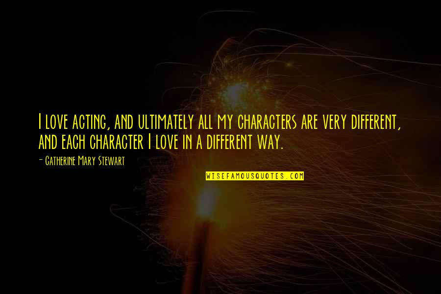 Formal British Quotes By Catherine Mary Stewart: I love acting, and ultimately all my characters Formal British Quotes By Catherine Mary Stewart: I love acting, and ultimately all my characters
