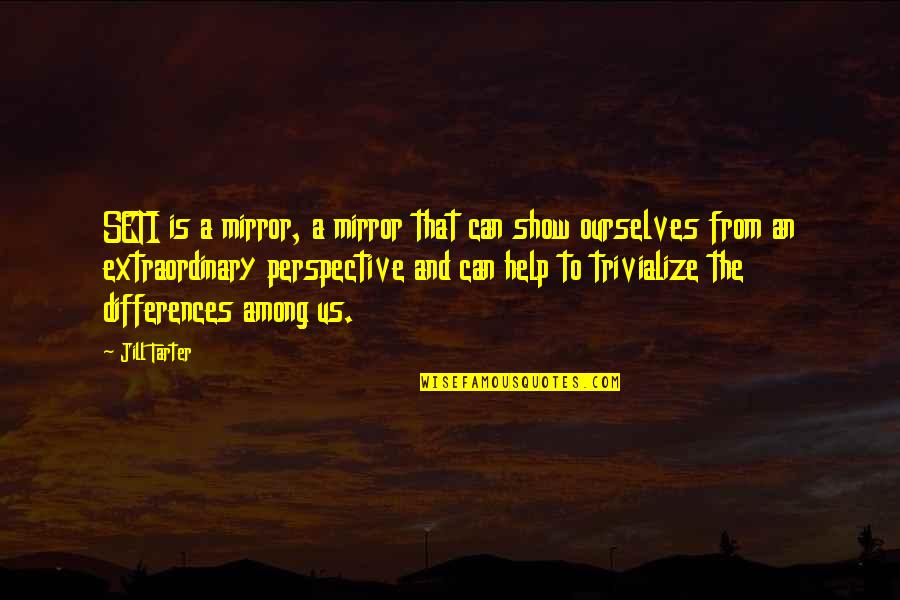 Formal British Quotes By Jill Tarter: SETI is a mirror, a mirror that can Formal British Quotes By Jill Tarter: SETI is a mirror, a mirror that can