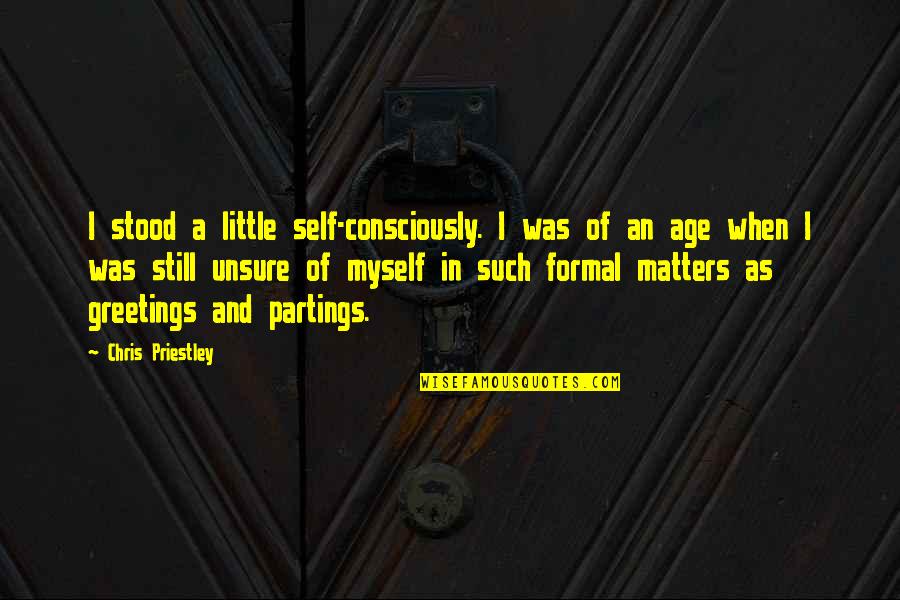 Formal Greetings Quotes By Chris Priestley: I stood a little self-consciously. I was of Formal Greetings Quotes By Chris Priestley: I stood a little self-consciously. I was of