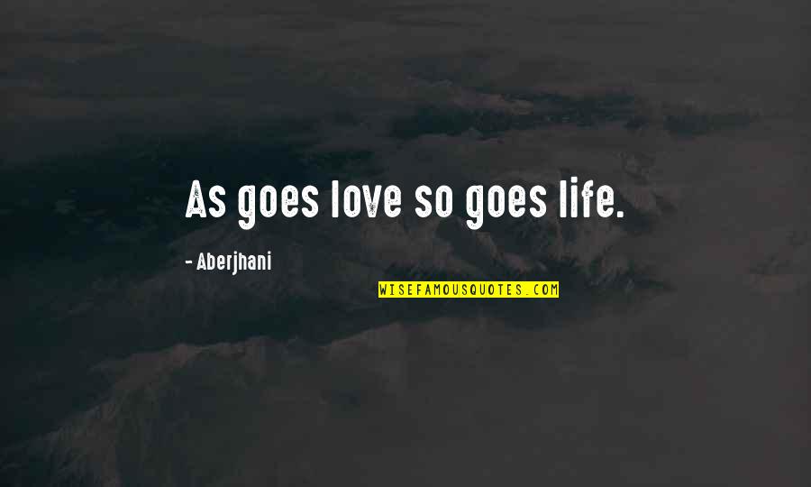 Formal Occasion Quotes By Aberjhani: As goes love so goes life.