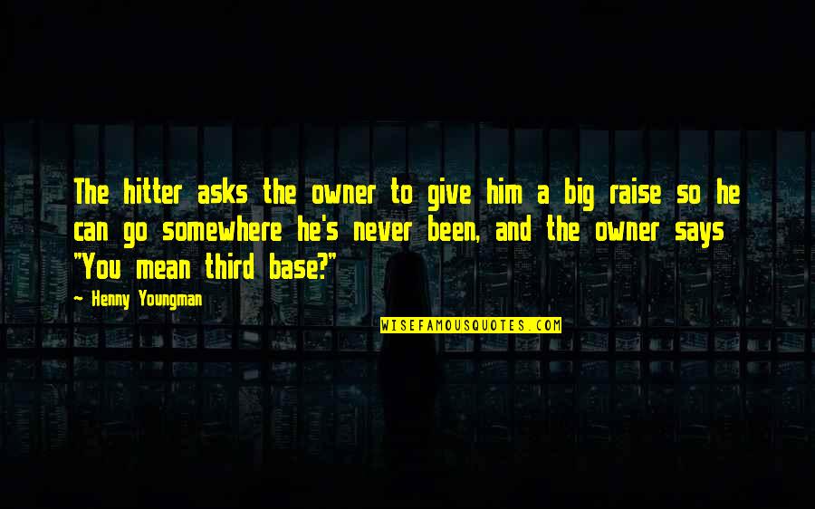Formal Occasion Quotes By Henny Youngman: The hitter asks the owner to give him Formal Occasion Quotes By Henny Youngman: The hitter asks the owner to give him