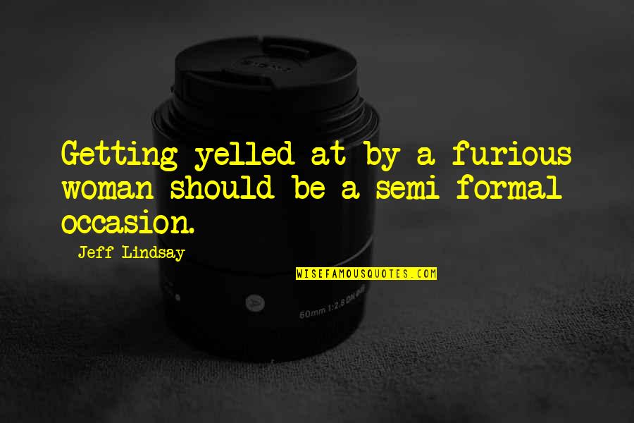 Formal Occasion Quotes By Jeff Lindsay: Getting yelled at by a furious woman should