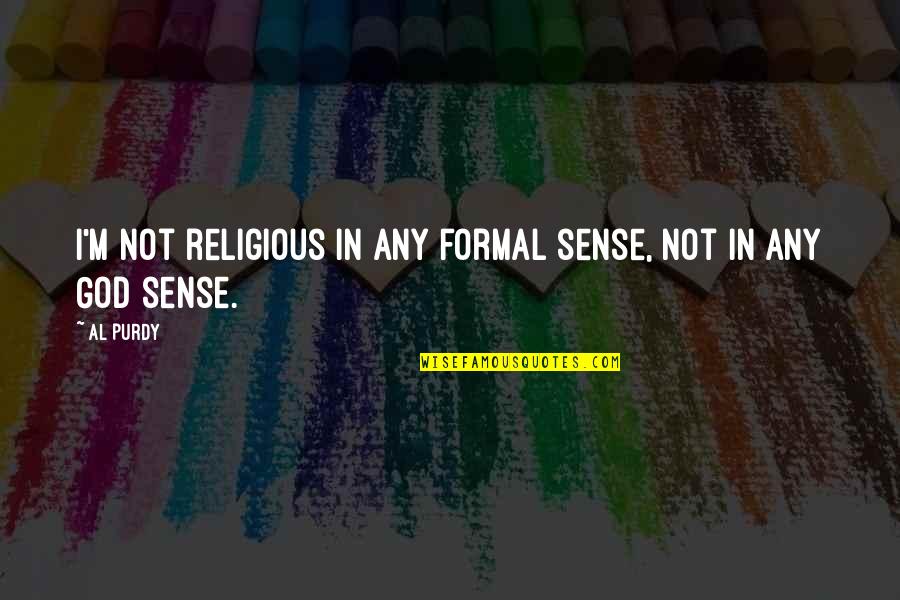 Formal Quotes By Al Purdy: I'm not religious in any formal sense, not
