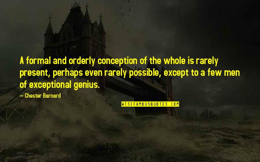 Formal Quotes By Chester Barnard: A formal and orderly conception of the whole