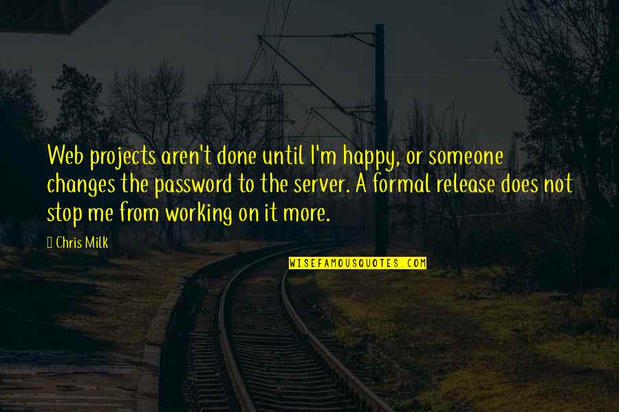 Formal Quotes By Chris Milk: Web projects aren't done until I'm happy, or