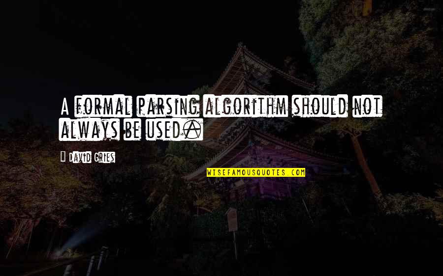 Formal Quotes By David Gries: A formal parsing algorithm should not always be