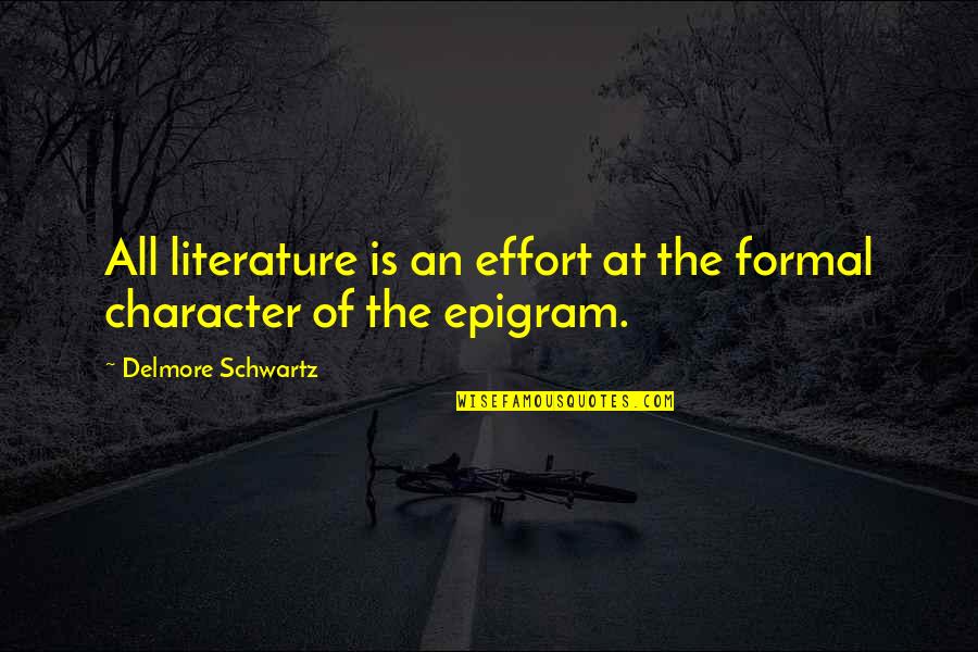 Formal Quotes By Delmore Schwartz: All literature is an effort at the formal