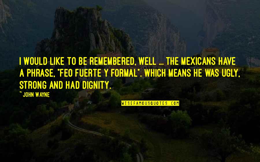Formal Quotes By John Wayne: I would like to be remembered, well ...