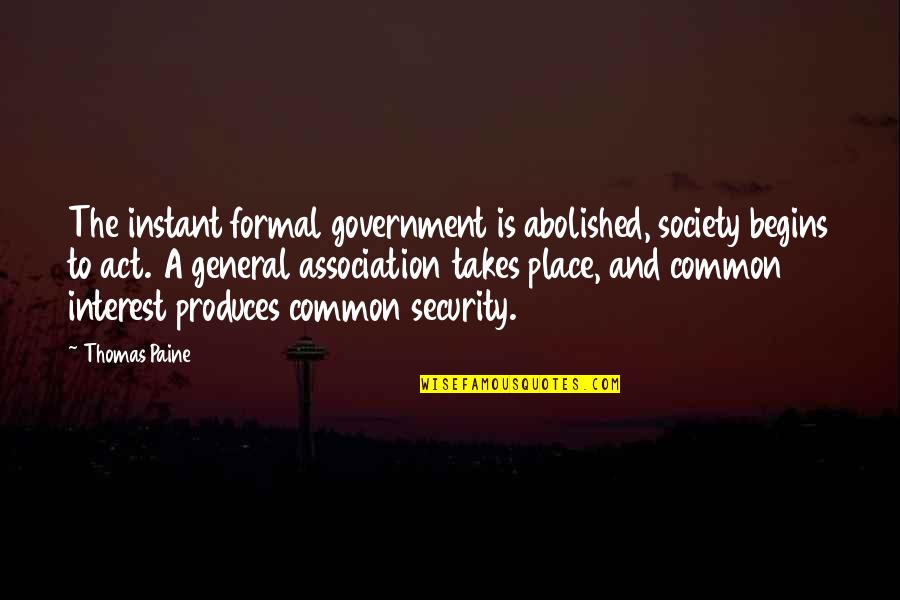 Formal Quotes By Thomas Paine: The instant formal government is abolished, society begins