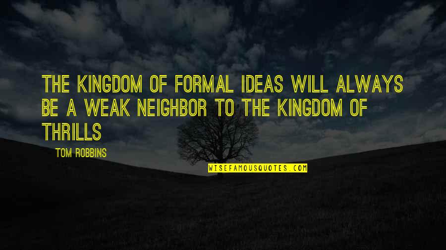 Formal Quotes By Tom Robbins: The kingdom of formal ideas will always be