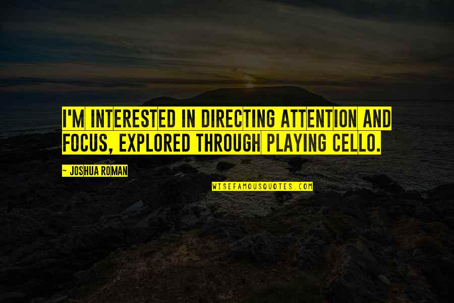 Formal Recruitment Quotes By Joshua Roman: I'm interested in directing attention and focus, explored