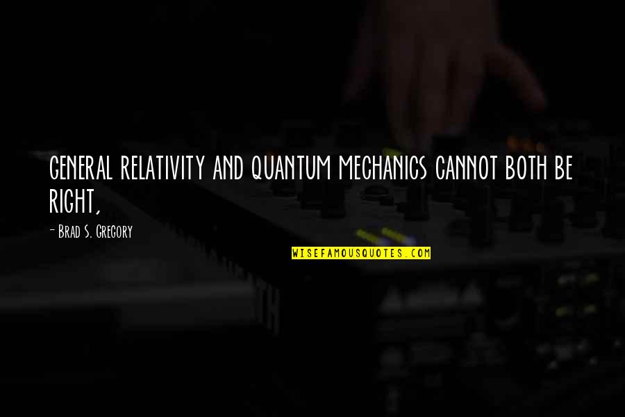 Formal Writing Quotes By Brad S. Gregory: general relativity and quantum mechanics cannot both be