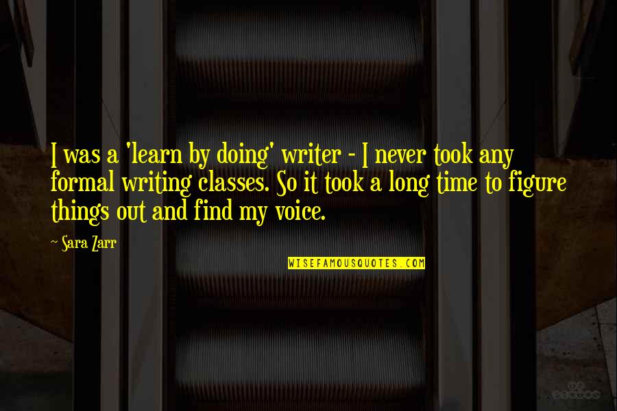 Formal Writing Quotes By Sara Zarr: I was a 'learn by doing' writer -