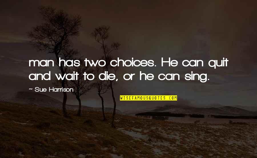 Formaleta Quotes By Sue Harrison: man has two choices. He can quit and