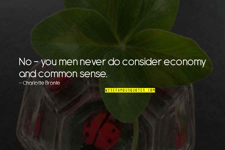 Formaliseren Quotes By Charlotte Bronte: No - you men never do consider economy