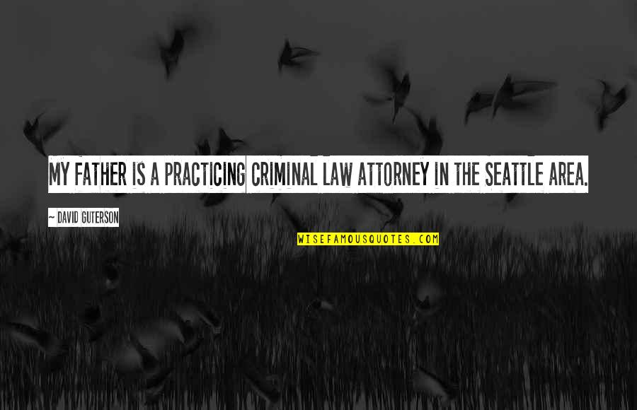 Formalism Quotes By David Guterson: My father is a practicing criminal law attorney