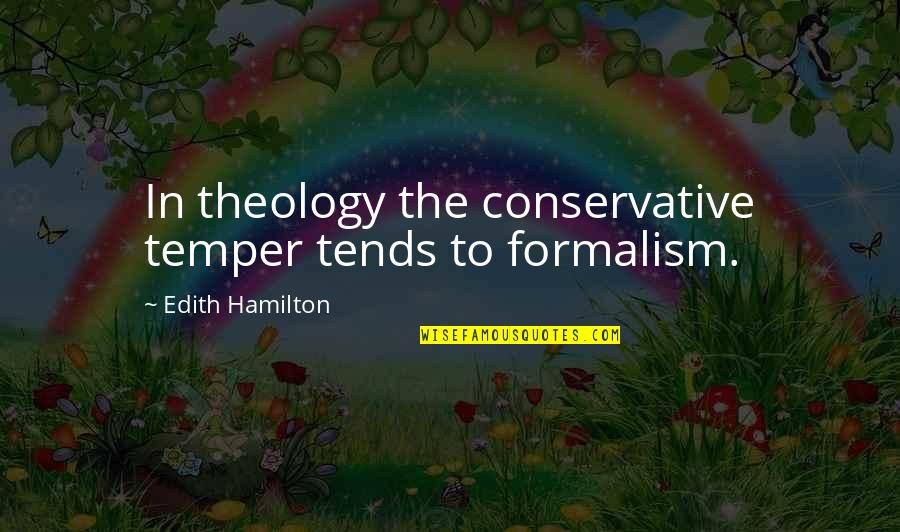 Formalism Quotes By Edith Hamilton: In theology the conservative temper tends to formalism.