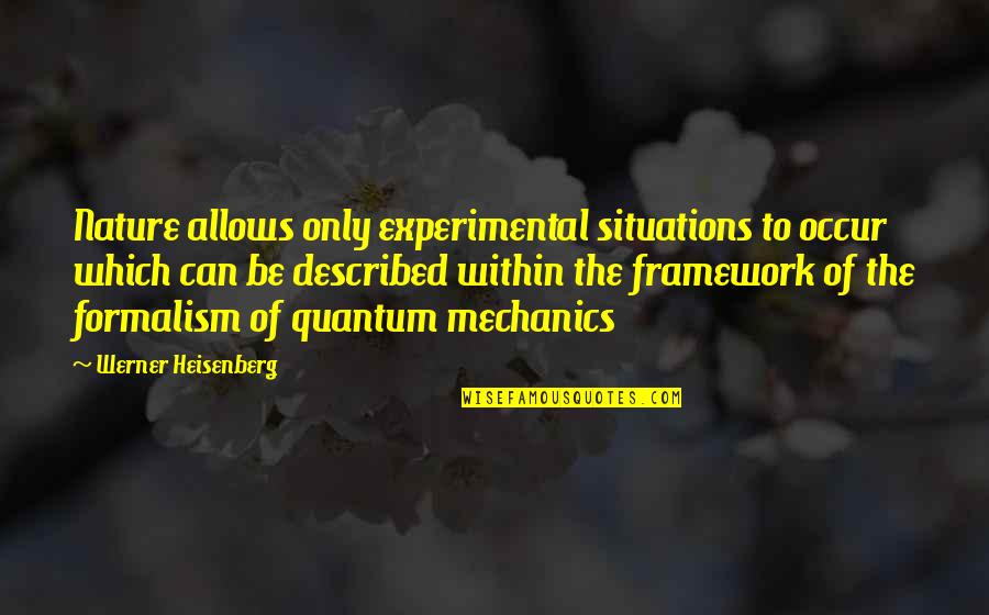 Formalism Quotes By Werner Heisenberg: Nature allows only experimental situations to occur which