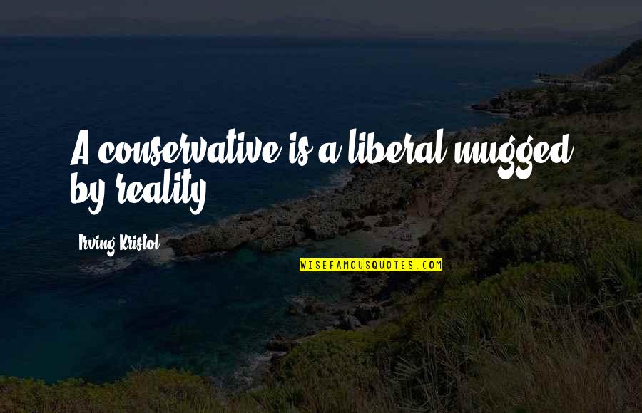 Formalismo Halimbawa Quotes By Irving Kristol: A conservative is a liberal mugged by reality.