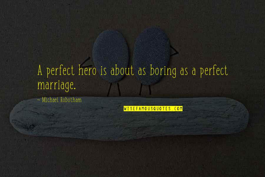 Formalities Bemidji Quotes By Michael Robotham: A perfect hero is about as boring as Formalities Bemidji Quotes By Michael Robotham: A perfect hero is about as boring as