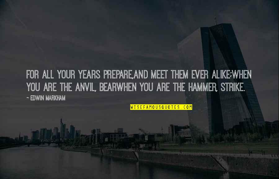 Formality Friendship Quotes By Edwin Markham: For all your years prepare,And meet them ever Formality Friendship Quotes By Edwin Markham: For all your years prepare,And meet them ever