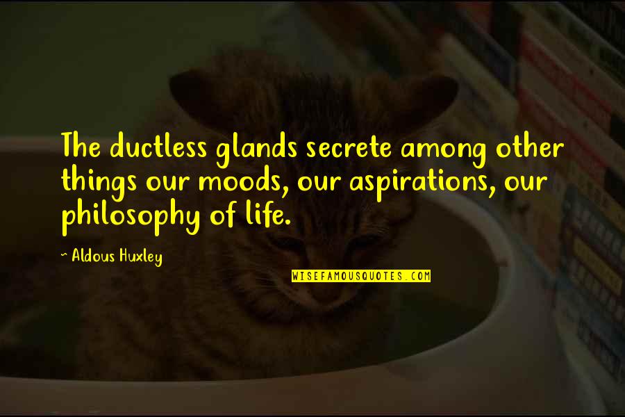Formality Relation Quotes By Aldous Huxley: The ductless glands secrete among other things our