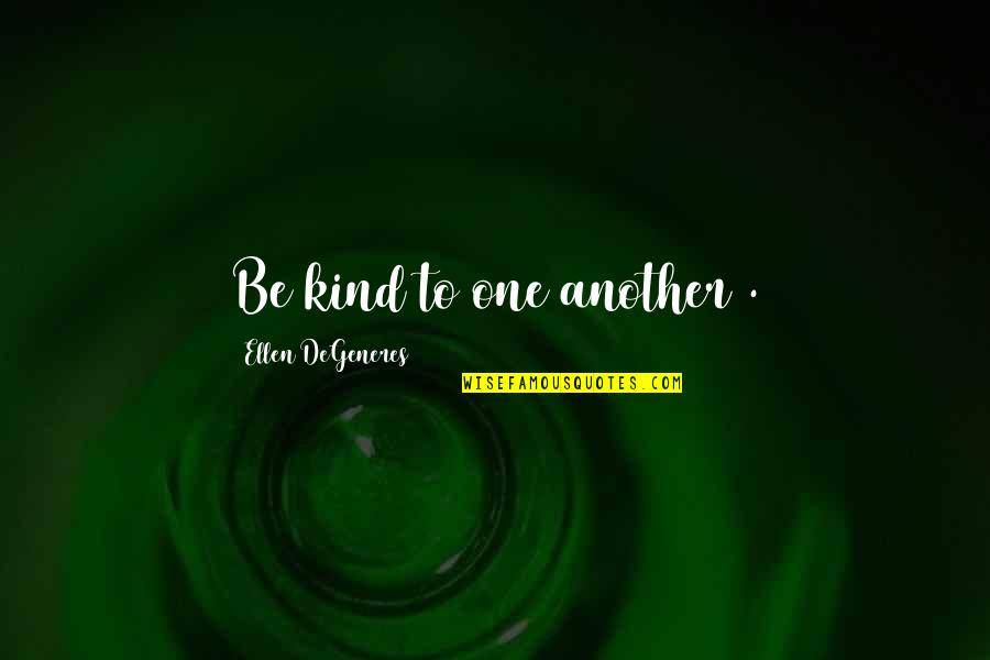 Formalization Architecture Quotes By Ellen DeGeneres: Be kind to one another .