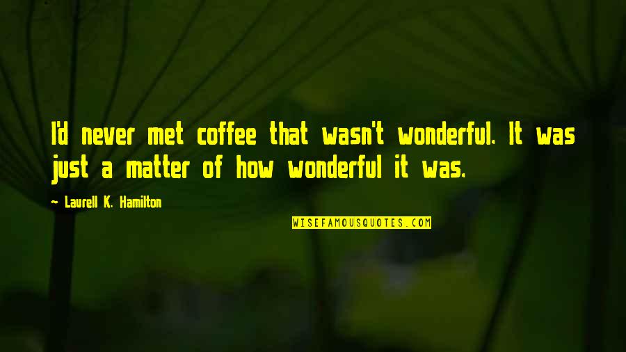 Formally Dressed Quotes By Laurell K. Hamilton: I'd never met coffee that wasn't wonderful. It