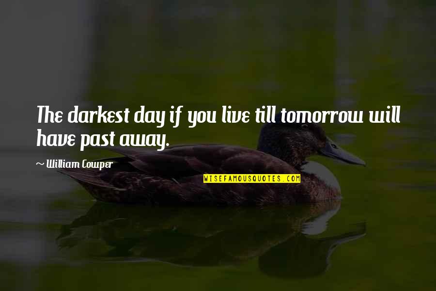 Formally Dressed Quotes By William Cowper: The darkest day if you live till tomorrow