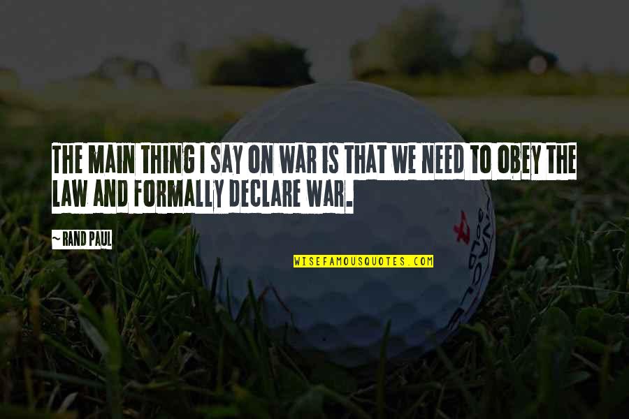 Formally Quotes By Rand Paul: The main thing I say on war is