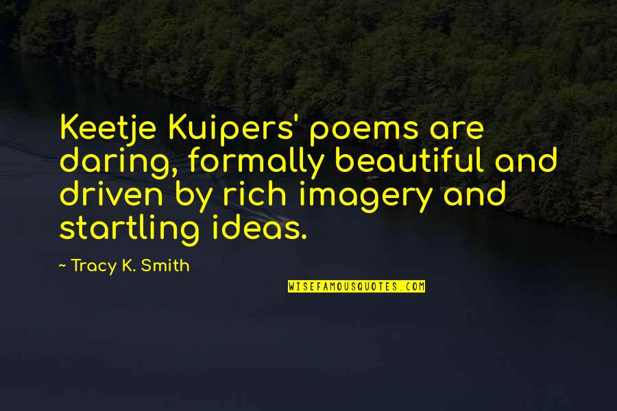 Formally Quotes By Tracy K. Smith: Keetje Kuipers' poems are daring, formally beautiful and