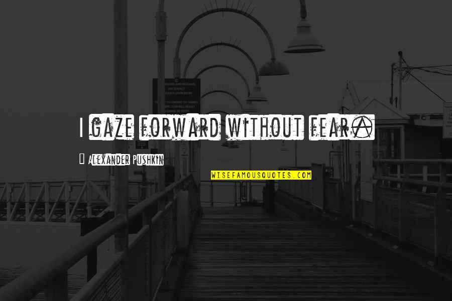 Formamidinium Quotes By Alexander Pushkin: I gaze forward without fear.