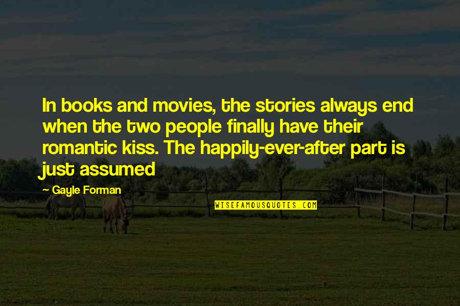 Forman Quotes By Gayle Forman: In books and movies, the stories always end Forman Quotes By Gayle Forman: In books and movies, the stories always end