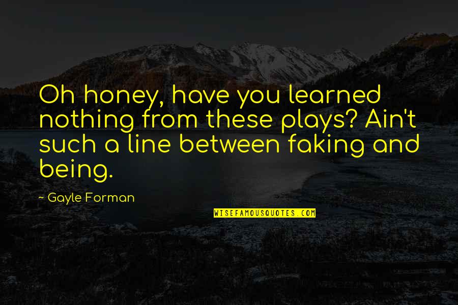 Forman Quotes By Gayle Forman: Oh honey, have you learned nothing from these Forman Quotes By Gayle Forman: Oh honey, have you learned nothing from these