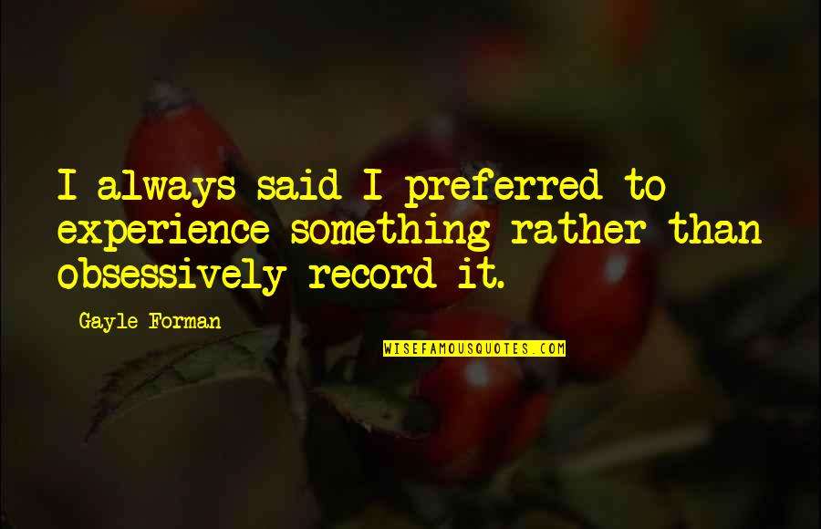 Forman Quotes By Gayle Forman: I always said I preferred to experience something