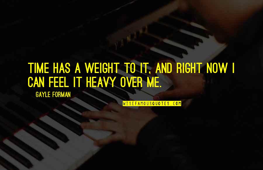 Forman Quotes By Gayle Forman: Time has a weight to it, and right
