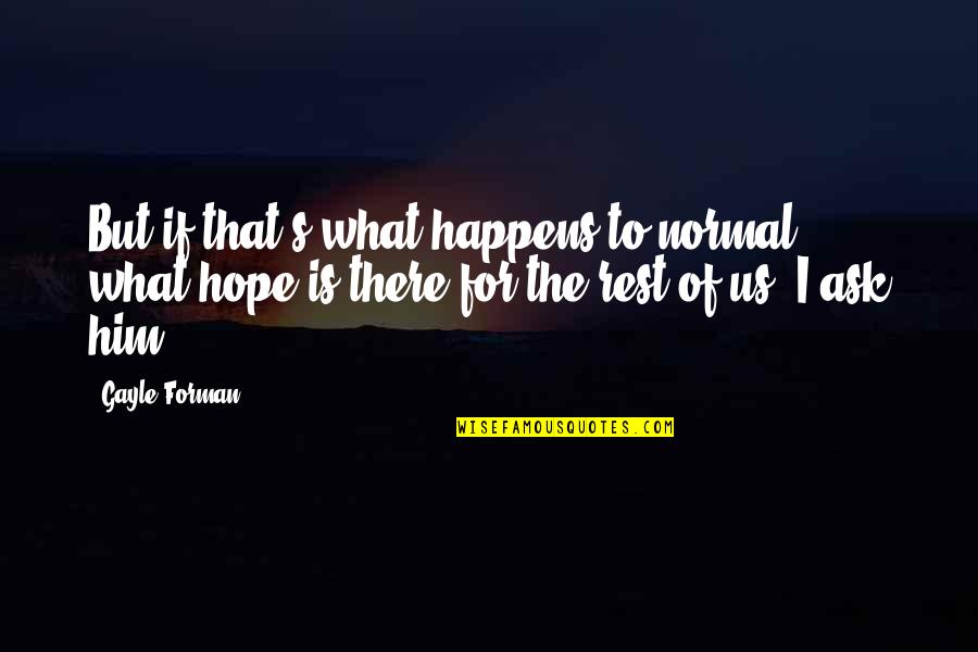 Forman Quotes By Gayle Forman: But if that's what happens to normal, what Forman Quotes By Gayle Forman: But if that's what happens to normal, what